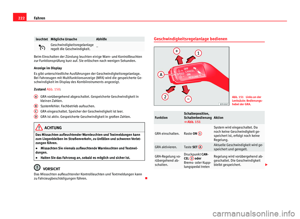 Seat Alhambra 2012 Betriebsanleitung (in German) 222
Fahren leuchtet Mögliche Ursache Abhilfe
Geschwindigkeitsregelanlage
regelt die Geschwindigkeit.
–
Beim Einschalten der Zündung leuchten einige Warn- und Kontrollleuchten
zur Funktionsprü Seat Alhambra 2012 Betriebsanleitung (in German) 222
Fahren leuchtet Mögliche Ursache Abhilfe
Geschwindigkeitsregelanlage
regelt die Geschwindigkeit.
–
Beim Einschalten der Zündung leuchten einige Warn- und Kontrollleuchten
zur Funktionsprü