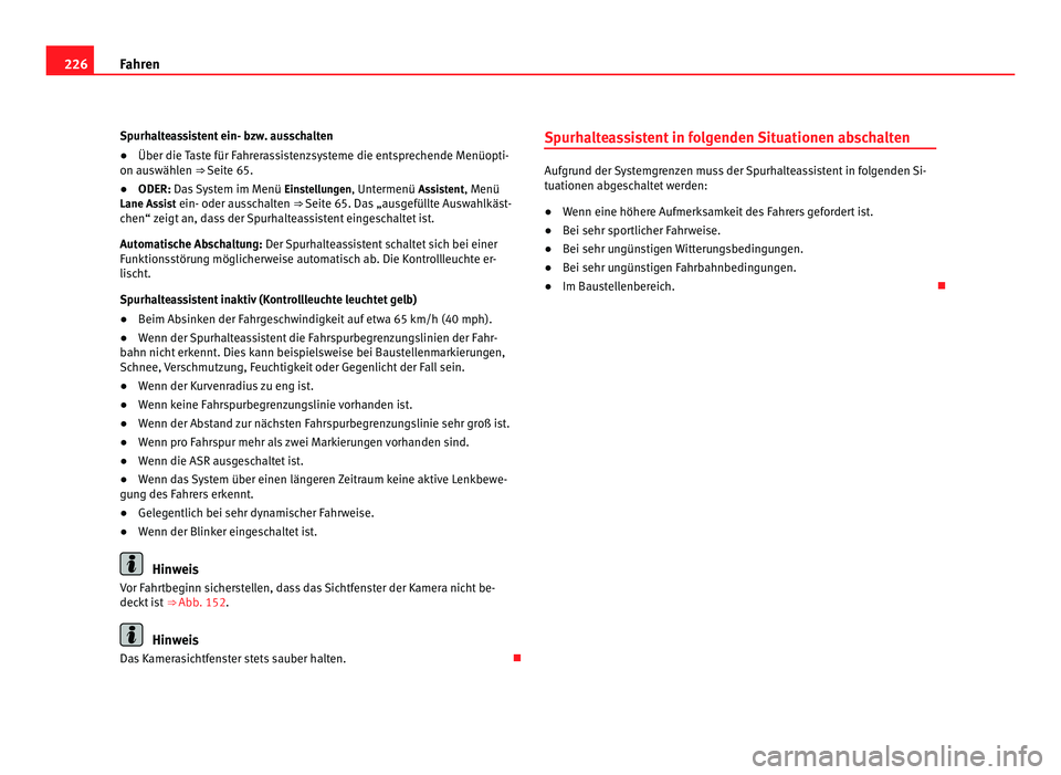 Seat Alhambra 2012 Betriebsanleitung (in German) 226
Fahren
Spurhalteassistent ein- bzw. ausschalten
● Über die Taste für Fahrerassistenzsysteme die entsprechende Menüopti-
on auswählen ⇒ Seite 65.
● ODER:
Das System im Menü Eins
te Seat Alhambra 2012 Betriebsanleitung (in German) 226
Fahren
Spurhalteassistent ein- bzw. ausschalten
● Über die Taste für Fahrerassistenzsysteme die entsprechende Menüopti-
on auswählen ⇒ Seite 65.
● ODER:
Das System im Menü Eins
te