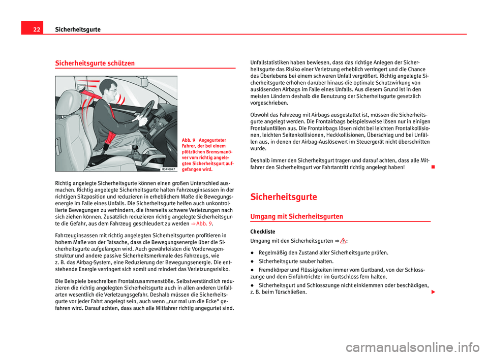 Seat Alhambra 2012  Betriebsanleitung (in German) 22
Sicherheitsgurte
Sicherheitsgurte schützen Abb. 9  Angegurteter
Fahrer, der bei einem
plötzlichen Bremsmanö-
ver vom richtig angele-
gten Sicherheitsgurt auf-
gefangen wird.
Richtig angelegte Si