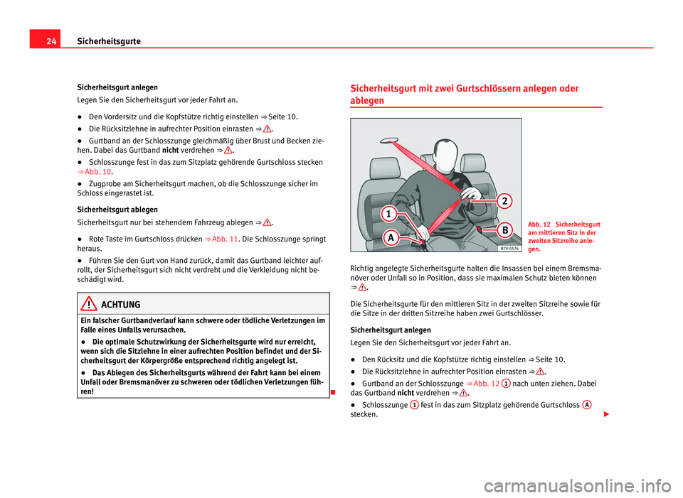 Seat Alhambra 2012  Betriebsanleitung (in German) 24
Sicherheitsgurte
Sicherheitsgurt anlegen
Legen Sie den Sicherheitsgurt vor jeder Fahrt an.
● Den Vordersitz und die Kopfstütze richtig einstellen  ⇒ Seite 10.
● Die Rücksitzlehne in aufre