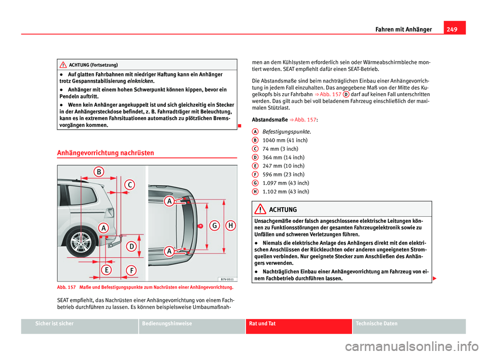 Seat Alhambra 2012 Betriebsanleitung (in German) 249
Fahren mit Anhänger ACHTUNG (Fortsetzung)
● Auf glatten Fahrbahnen mit niedriger Haftung kann ein Anhänger
trotz Gespannstabilisierung einknicken.
● Anhän
g
er mit einem hohen Schwerpunkt Seat Alhambra 2012 Betriebsanleitung (in German) 249
Fahren mit Anhänger ACHTUNG (Fortsetzung)
● Auf glatten Fahrbahnen mit niedriger Haftung kann ein Anhänger
trotz Gespannstabilisierung einknicken.
● Anhän
g
er mit einem hohen Schwerpunkt