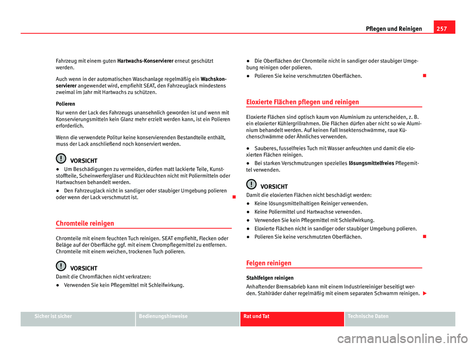 Seat Alhambra 2012 Betriebsanleitung (in German) 257
Pflegen und Reinigen
Fahrzeug mit einem guten Hartwachs-Konservierer erneut geschützt
werden.
Auch wenn in der automatischen Waschanlage regelmäßig ein Wachskon-
servierer angewendet wird, em Seat Alhambra 2012 Betriebsanleitung (in German) 257
Pflegen und Reinigen
Fahrzeug mit einem guten Hartwachs-Konservierer erneut geschützt
werden.
Auch wenn in der automatischen Waschanlage regelmäßig ein Wachskon-
servierer angewendet wird, em