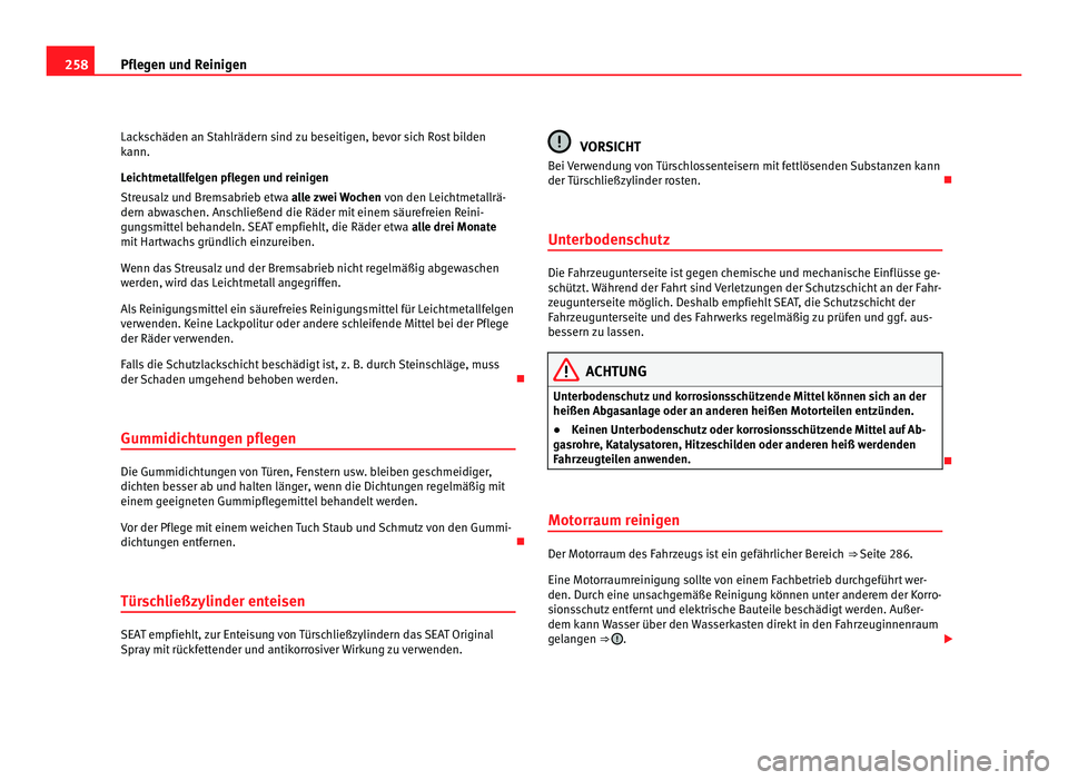 Seat Alhambra 2012  Betriebsanleitung (in German) 258
Pflegen und Reinigen
Lackschäden an Stahlrädern sind zu beseitigen, bevor sich Rost bilden
kann.
Leichtmetallfelgen pflegen und reinigen
Streusalz und Bremsabrieb etwa  alle zwei Wochen von den 