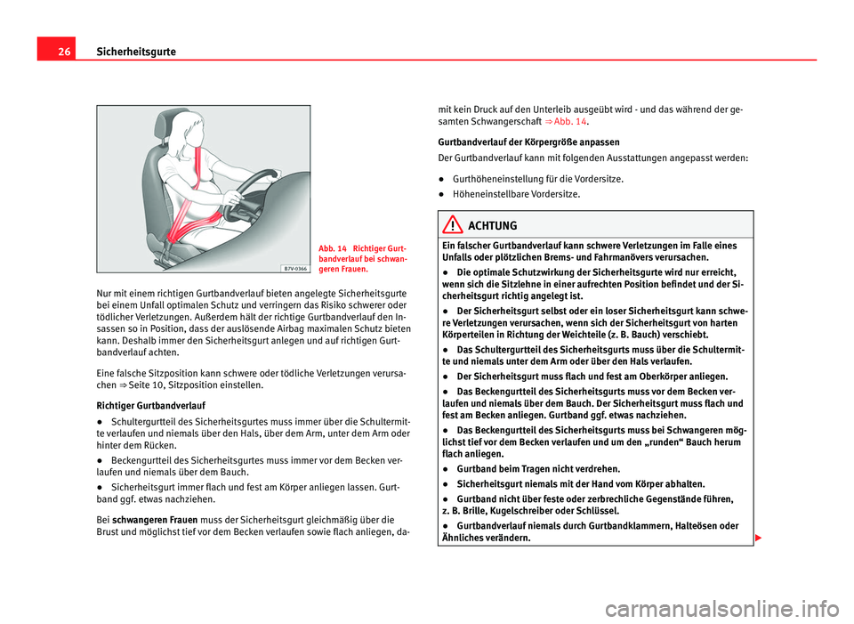 Seat Alhambra 2012  Betriebsanleitung (in German) 26
Sicherheitsgurte Abb. 14  Richtiger Gurt-
bandverlauf bei schwan-
geren Frauen.
Nur mit einem richtigen Gurtbandverlauf bieten angelegte Sicherheitsgurte
bei einem Unfall optimalen Schutz und verri