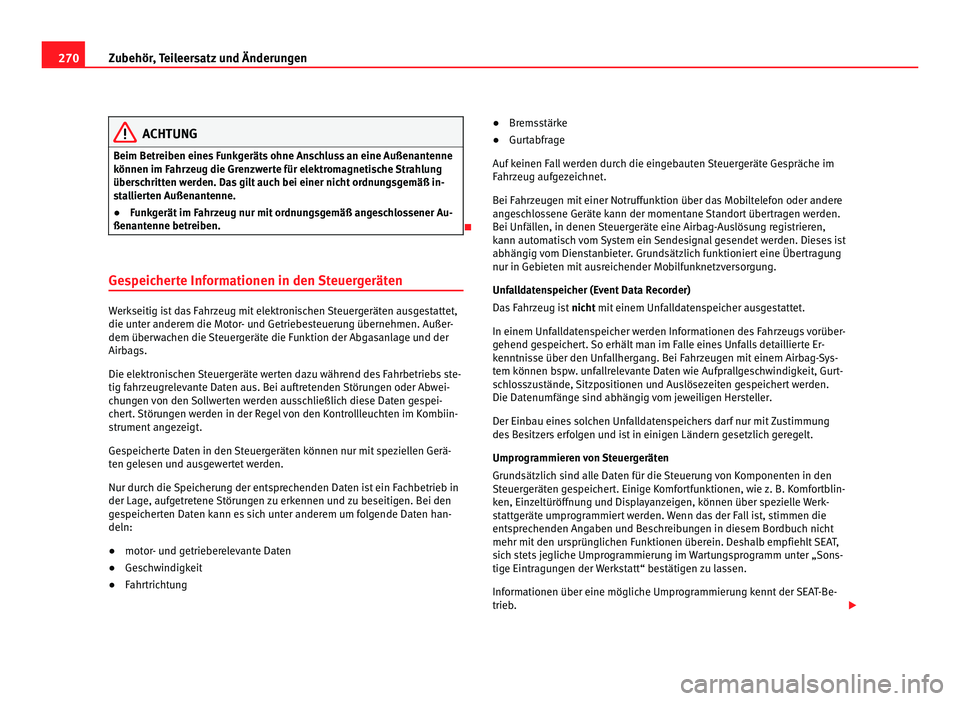 Seat Alhambra 2012  Betriebsanleitung (in German) 270
Zubehör, Teileersatz und Änderungen ACHTUNG
Beim Betreiben eines Funkgeräts ohne Anschluss an eine Außenantenne
können im Fahrzeug die Grenzwerte für elektromagnetische Strahlung
überschrit Seat Alhambra 2012  Betriebsanleitung (in German) 270
Zubehör, Teileersatz und Änderungen ACHTUNG
Beim Betreiben eines Funkgeräts ohne Anschluss an eine Außenantenne
können im Fahrzeug die Grenzwerte für elektromagnetische Strahlung
überschrit