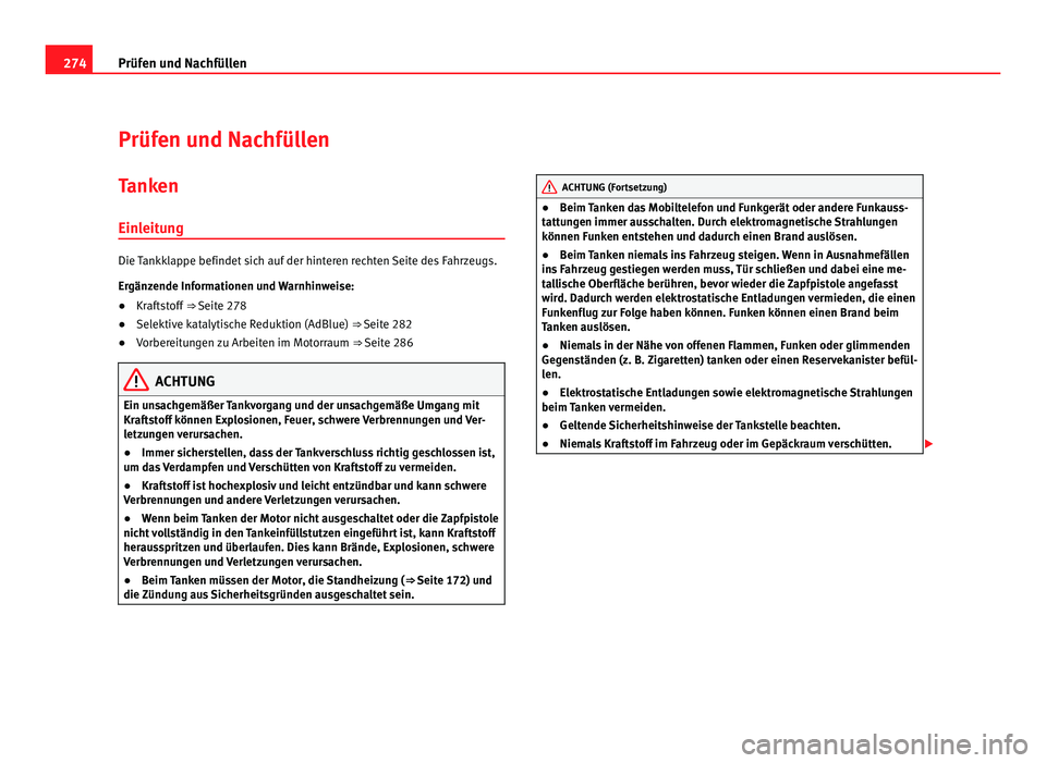 Seat Alhambra 2012  Betriebsanleitung (in German) 274
Prüfen und Nachfüllen
Prüfen und Nachfüllen
Tanken
Einleitung Die Tankklappe befindet sich auf der hinteren rechten Seite des Fahrzeugs.
Ergänzende Informationen und Warnhinweise:
●
Kraftst