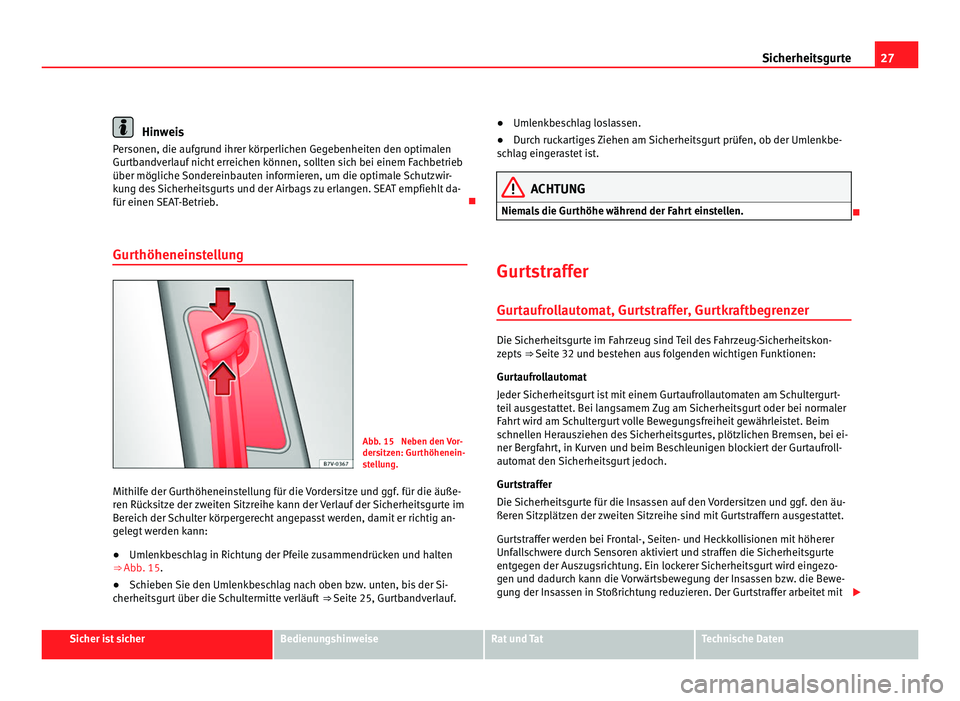 Seat Alhambra 2012  Betriebsanleitung (in German) 27
Sicherheitsgurte Hinweis
Personen, die aufgrund ihrer körperlichen Gegebenheiten den optimalen
Gurtbandverlauf nicht erreichen können, sollten sich bei einem Fachbetrieb
über mögliche Sonderein