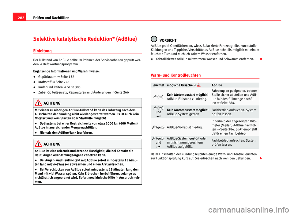 Seat Alhambra 2012  Betriebsanleitung (in German) 282
Prüfen und Nachfüllen
Selektive katalytische Reduktion* (AdBlue)
Einleitung Der Füllstand von AdBlue sollte im Rahmen der Servicearbeiten geprüft wer-
den ⇒ 
Heft Wartungsprogramm.
Er
gän