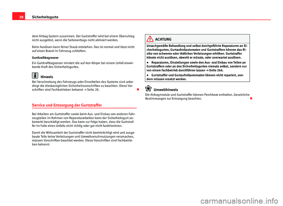 Seat Alhambra 2012  Betriebsanleitung (in German) 28
Sicherheitsgurte
dem Airbag-System zusammen. Der Gurtstraffer wird bei einem Überschlag
nicht ausgelöst, wenn die Seitenairbags nicht aktiviert werden.
Beim Auslösen kann feiner Staub entstehen.