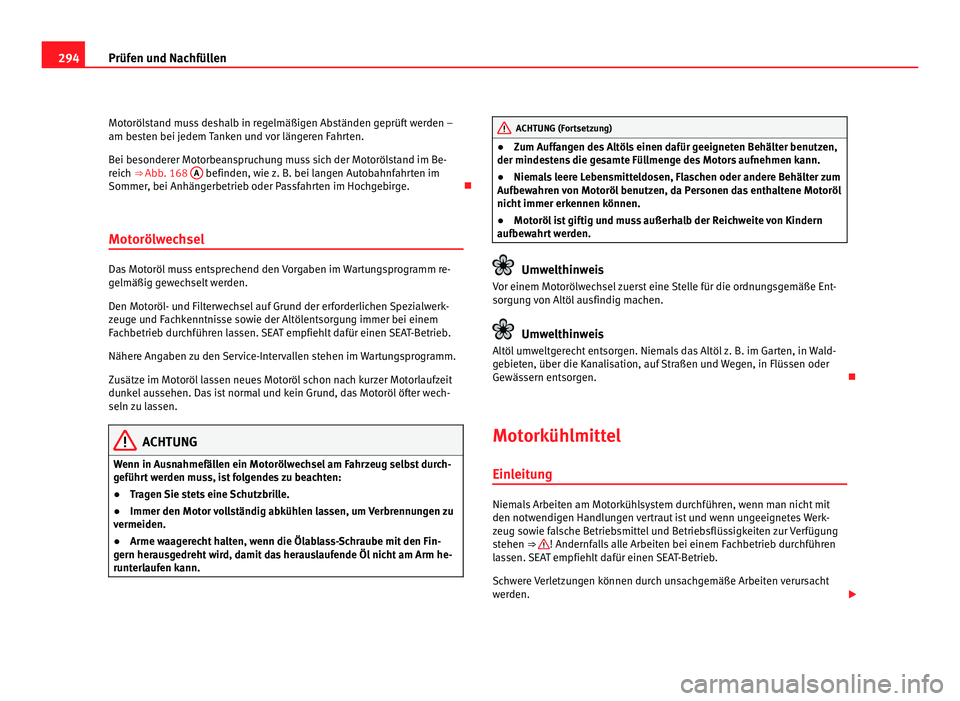 Seat Alhambra 2012 Betriebsanleitung (in German) 294
Prüfen und Nachfüllen
Motorölstand muss deshalb in regelmäßigen Abständen geprüft werden –
am besten bei jedem Tanken und vor längeren Fahrten.
Bei besonderer Motorbeanspruchung muss sic Seat Alhambra 2012 Betriebsanleitung (in German) 294
Prüfen und Nachfüllen
Motorölstand muss deshalb in regelmäßigen Abständen geprüft werden –
am besten bei jedem Tanken und vor längeren Fahrten.
Bei besonderer Motorbeanspruchung muss sic