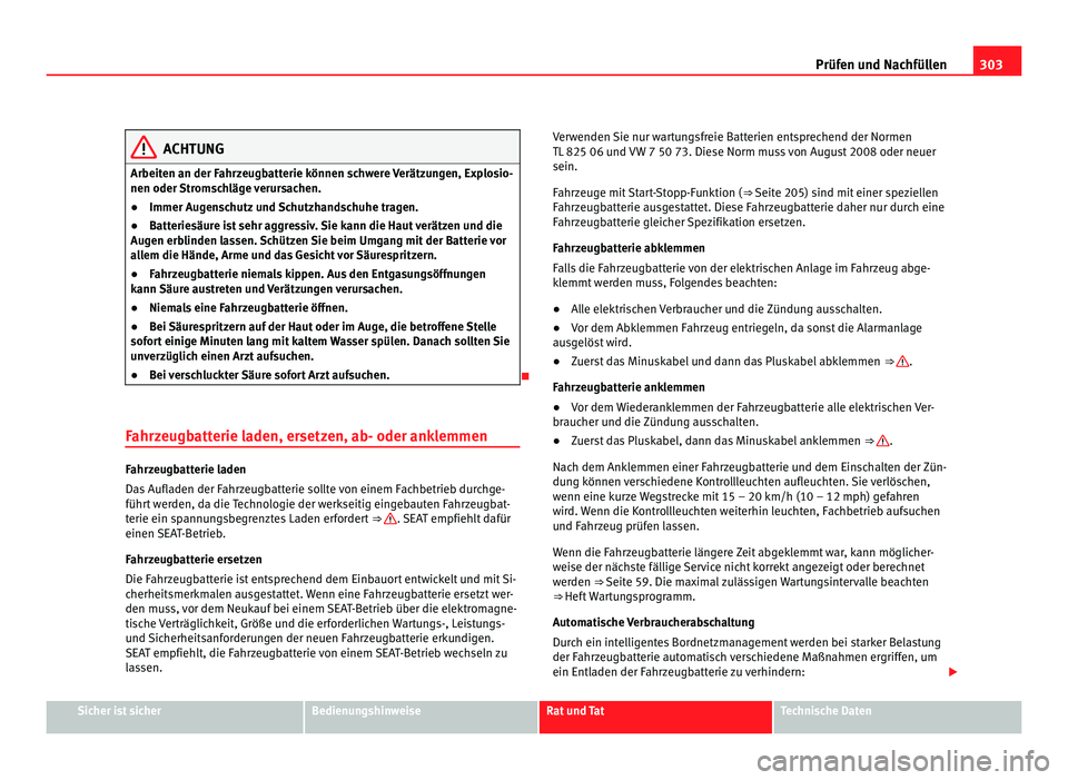 Seat Alhambra 2012 Betriebsanleitung (in German) 303
Prüfen und Nachfüllen ACHTUNG
Arbeiten an der Fahrzeugbatterie können schwere Verätzungen, Explosio-
nen oder Stromschläge verursachen.
● Immer Augenschutz und Schutzhandschuhe tragen.
● Seat Alhambra 2012 Betriebsanleitung (in German) 303
Prüfen und Nachfüllen ACHTUNG
Arbeiten an der Fahrzeugbatterie können schwere Verätzungen, Explosio-
nen oder Stromschläge verursachen.
● Immer Augenschutz und Schutzhandschuhe tragen.
●