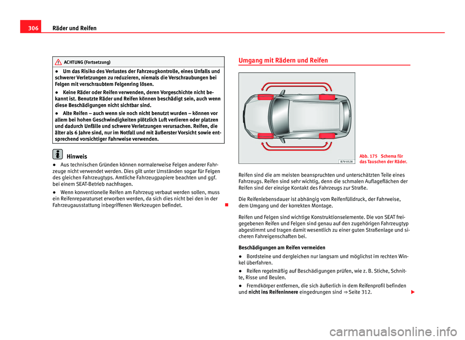 Seat Alhambra 2012 Betriebsanleitung (in German) 306
Räder und Reifen ACHTUNG (Fortsetzung)
● Um das Risiko des Verlustes der Fahrzeugkontrolle, eines Unfalls und
schwerer Verletzungen zu reduzieren, niemals die Verschraubungen bei
Felgen mit ver Seat Alhambra 2012 Betriebsanleitung (in German) 306
Räder und Reifen ACHTUNG (Fortsetzung)
● Um das Risiko des Verlustes der Fahrzeugkontrolle, eines Unfalls und
schwerer Verletzungen zu reduzieren, niemals die Verschraubungen bei
Felgen mit ver