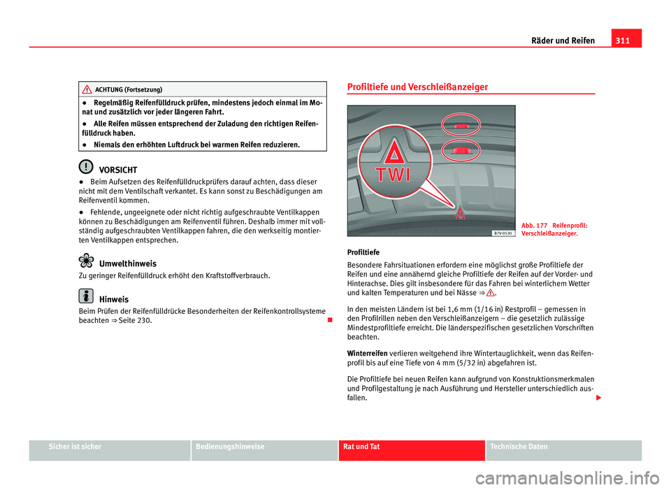 Seat Alhambra 2012 Betriebsanleitung (in German) 311
Räder und Reifen ACHTUNG (Fortsetzung)
● Regelmäßig Reifenfülldruck prüfen, mindestens jedoch einmal im Mo-
nat und zusätzlich vor jeder längeren Fahrt.
● Alle Reifen müssen entspreche Seat Alhambra 2012 Betriebsanleitung (in German) 311
Räder und Reifen ACHTUNG (Fortsetzung)
● Regelmäßig Reifenfülldruck prüfen, mindestens jedoch einmal im Mo-
nat und zusätzlich vor jeder längeren Fahrt.
● Alle Reifen müssen entspreche