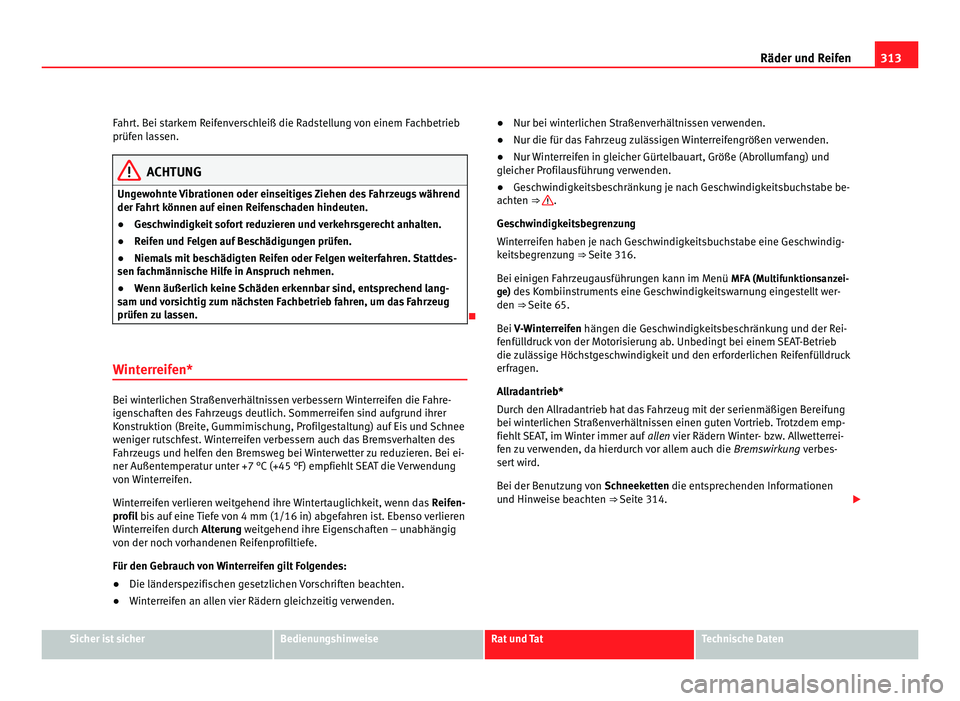 Seat Alhambra 2012 Betriebsanleitung (in German) 313
Räder und Reifen
Fahrt. Bei starkem Reifenverschleiß die Radstellung von einem Fachbetrieb
prüfen lassen. ACHTUNG
Ungewohnte Vibrationen oder einseitiges Ziehen des Fahrzeugs während
der Fahrt Seat Alhambra 2012 Betriebsanleitung (in German) 313
Räder und Reifen
Fahrt. Bei starkem Reifenverschleiß die Radstellung von einem Fachbetrieb
prüfen lassen. ACHTUNG
Ungewohnte Vibrationen oder einseitiges Ziehen des Fahrzeugs während
der Fahrt