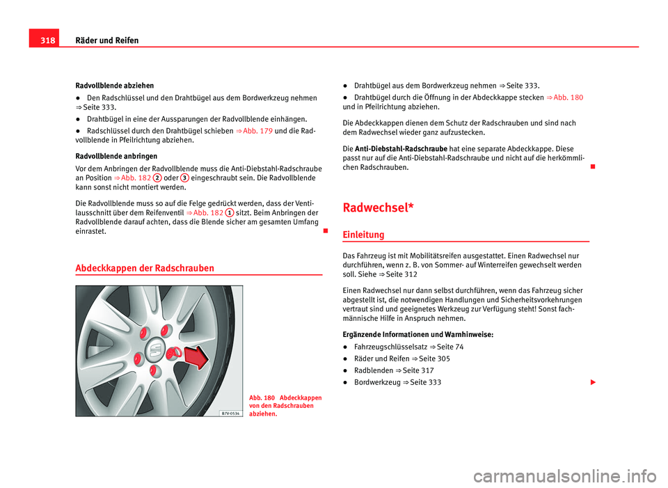 Seat Alhambra 2012 Betriebsanleitung (in German) 318
Räder und Reifen
Radvollblende abziehen
● Den Radschlüssel und den Drahtbügel aus dem Bordwerkzeug nehmen
⇒ Seite 333.
● Drahtbügel in eine der Aussparungen der Radvollblende einhäng Seat Alhambra 2012 Betriebsanleitung (in German) 318
Räder und Reifen
Radvollblende abziehen
● Den Radschlüssel und den Drahtbügel aus dem Bordwerkzeug nehmen
⇒ Seite 333.
● Drahtbügel in eine der Aussparungen der Radvollblende einhäng