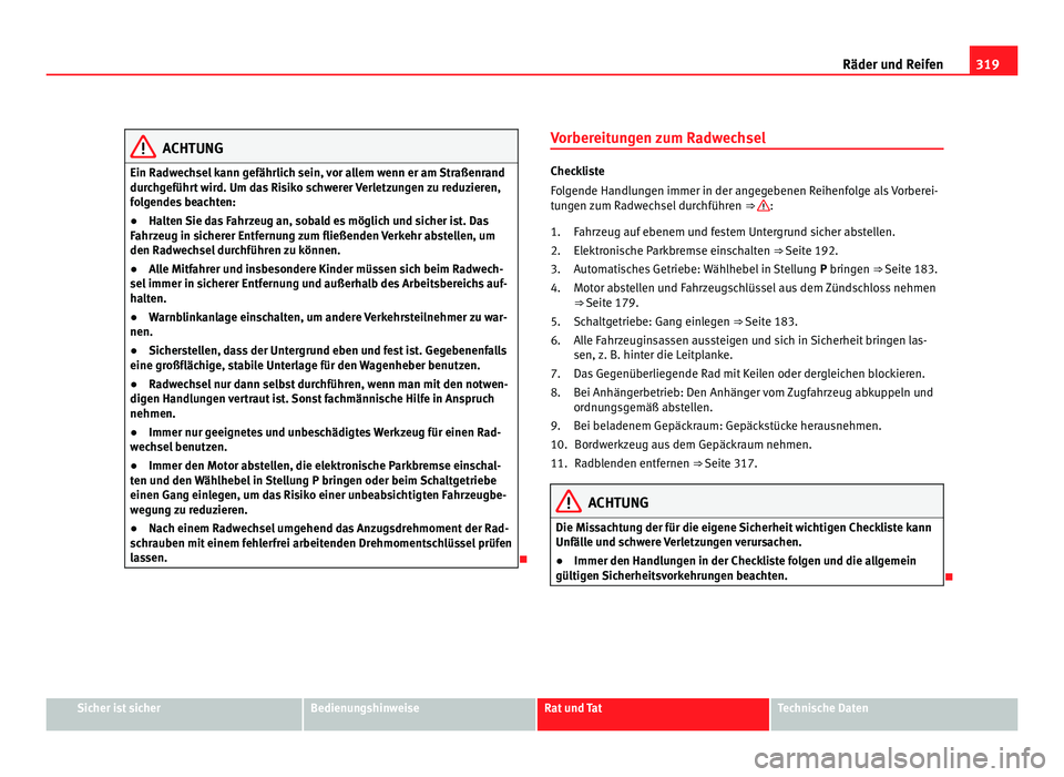 Seat Alhambra 2012 Betriebsanleitung (in German) 319
Räder und Reifen ACHTUNG
Ein Radwechsel kann gefährlich sein, vor allem wenn er am Straßenrand
durchgeführt wird. Um das Risiko schwerer Verletzungen zu reduzieren,
folgendes beachten:
● Hal Seat Alhambra 2012 Betriebsanleitung (in German) 319
Räder und Reifen ACHTUNG
Ein Radwechsel kann gefährlich sein, vor allem wenn er am Straßenrand
durchgeführt wird. Um das Risiko schwerer Verletzungen zu reduzieren,
folgendes beachten:
● Hal