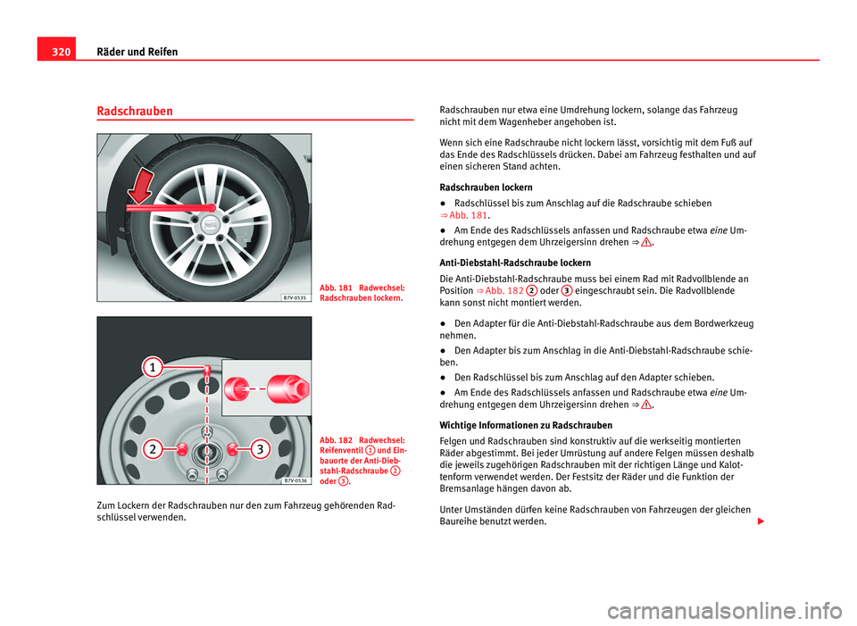 Seat Alhambra 2012 Betriebsanleitung (in German) 320
Räder und Reifen
Radschrauben Abb. 181 Radwechsel:
Radschrauben lockern.
Abb. 182 Radwechsel:
Reifenventil
1 und Ein-
bauorte der Anti-Dieb-
stahl-Radschraube 2 oder
3 .
Zum Lockern der Rad Seat Alhambra 2012 Betriebsanleitung (in German) 320
Räder und Reifen
Radschrauben Abb. 181 Radwechsel:
Radschrauben lockern.
Abb. 182 Radwechsel:
Reifenventil
1 und Ein-
bauorte der Anti-Dieb-
stahl-Radschraube 2 oder
3 .
Zum Lockern der Rad