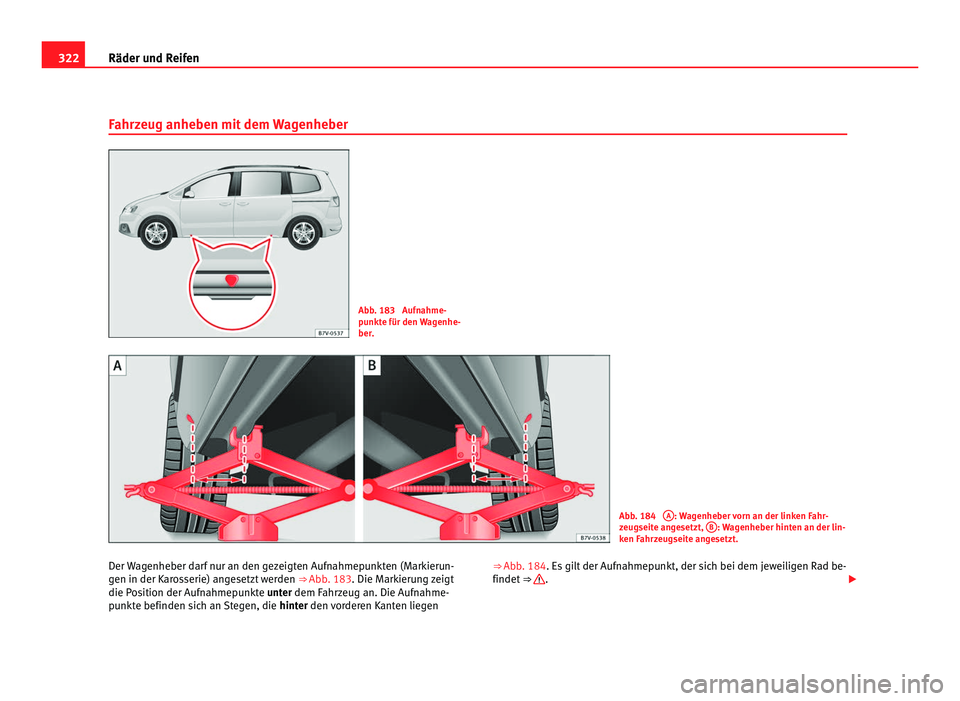 Seat Alhambra 2012 Betriebsanleitung (in German) 322
Räder und Reifen
Fahrzeug anheben mit dem Wagenheber Abb. 183 Aufnahme-
punkte für den Wagenhe-
ber.
Abb. 184
A : Wagenheber vorn an der linken Fahr-
zeugseite angesetzt, B : Wagenheber hinte Seat Alhambra 2012 Betriebsanleitung (in German) 322
Räder und Reifen
Fahrzeug anheben mit dem Wagenheber Abb. 183 Aufnahme-
punkte für den Wagenhe-
ber.
Abb. 184
A : Wagenheber vorn an der linken Fahr-
zeugseite angesetzt, B : Wagenheber hinte