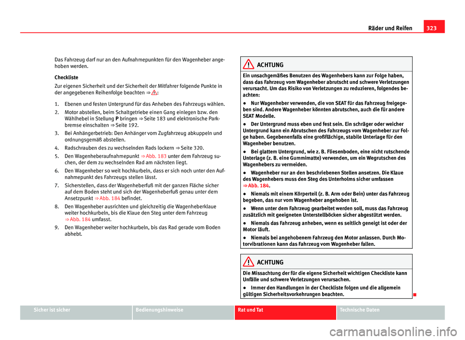 Seat Alhambra 2012 Betriebsanleitung (in German) 323
Räder und Reifen
Das Fahrzeug darf nur an den Aufnahmepunkten für den Wagenheber ange-
hoben werden.
Checkliste
Zur eigenen Sicherheit und der Sicherheit der Mitfahrer folgende Punkte in
der ang Seat Alhambra 2012 Betriebsanleitung (in German) 323
Räder und Reifen
Das Fahrzeug darf nur an den Aufnahmepunkten für den Wagenheber ange-
hoben werden.
Checkliste
Zur eigenen Sicherheit und der Sicherheit der Mitfahrer folgende Punkte in
der ang