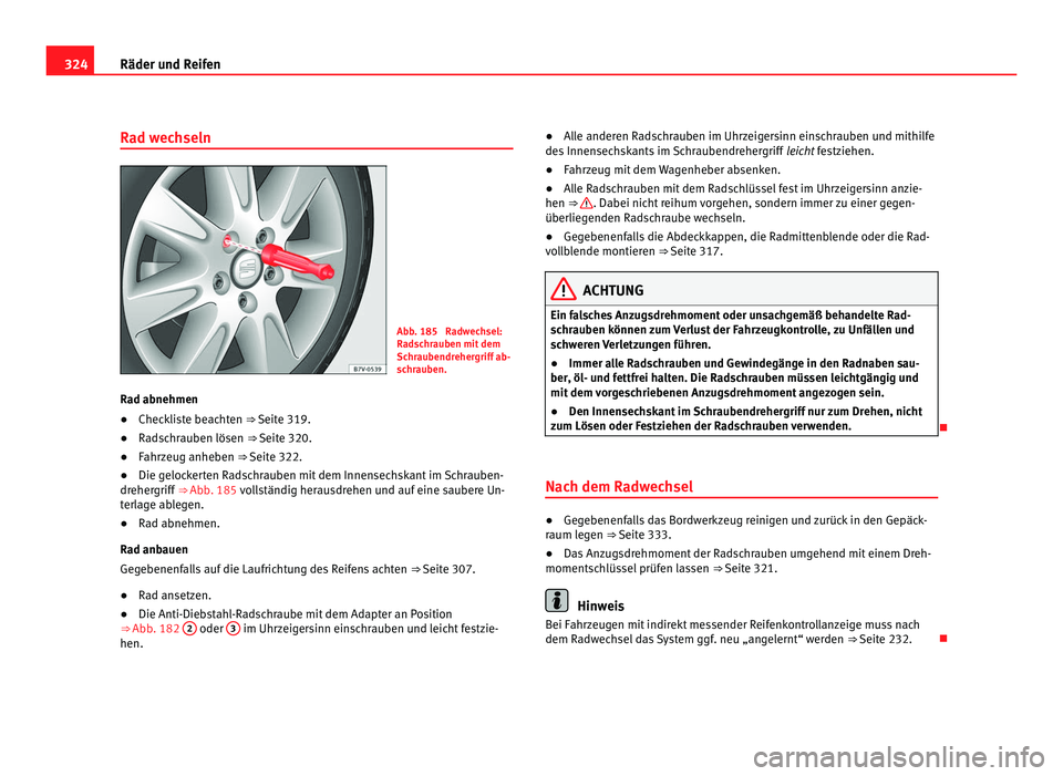 Seat Alhambra 2012 Betriebsanleitung (in German) 324
Räder und Reifen
Rad wechseln Abb. 185 Radwechsel:
Radschrauben mit dem
Schraubendrehergriff ab-
schrauben.
Rad abnehmen
● Checkliste beachten ⇒ Seite 319.
● Radschrauben lösen ⇒ Se Seat Alhambra 2012 Betriebsanleitung (in German) 324
Räder und Reifen
Rad wechseln Abb. 185 Radwechsel:
Radschrauben mit dem
Schraubendrehergriff ab-
schrauben.
Rad abnehmen
● Checkliste beachten ⇒ Seite 319.
● Radschrauben lösen ⇒ Se