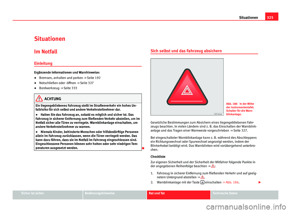 Seat Alhambra 2012 Betriebsanleitung (in German) 325
Situationen
Situationen Im Notfall
Einleitung Ergänzende Informationen und Warnhinweise:
●
Bremsen, anhalten und parken ⇒ Seite 192
● Notschließen oder -öffnen ⇒ Seite 327
● Bordw Seat Alhambra 2012 Betriebsanleitung (in German) 325
Situationen
Situationen Im Notfall
Einleitung Ergänzende Informationen und Warnhinweise:
●
Bremsen, anhalten und parken ⇒ Seite 192
● Notschließen oder -öffnen ⇒ Seite 327
● Bordw