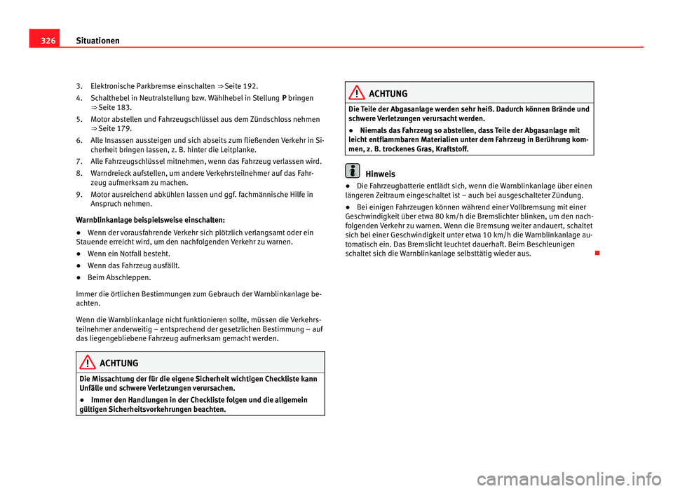Seat Alhambra 2012 Betriebsanleitung (in German) 326
Situationen
Elektronische Parkbremse einschalten ⇒ Seite 192.
Sc h
althebel in Neutralstellung bzw. Wählhebel in Stellung P bringen
⇒ Seit
e 183.
Motor abstellen und Fahrzeugschlüssel Seat Alhambra 2012 Betriebsanleitung (in German) 326
Situationen
Elektronische Parkbremse einschalten ⇒ Seite 192.
Sc h
althebel in Neutralstellung bzw. Wählhebel in Stellung P bringen
⇒ Seit
e 183.
Motor abstellen und Fahrzeugschlüssel
