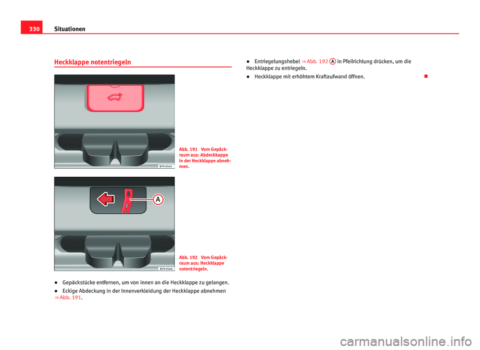 Seat Alhambra 2012 Betriebsanleitung (in German) 330
Situationen
Heckklappe notentriegeln Abb. 191 Vom Gepäck-
raum aus: Abdeckkappe
in der Heckklappe abneh-
men.
Abb. 192 Vom Gepäck-
raum aus: Heckklappe
notentriegeln.
● Gepäckstücke entfer Seat Alhambra 2012 Betriebsanleitung (in German) 330
Situationen
Heckklappe notentriegeln Abb. 191 Vom Gepäck-
raum aus: Abdeckkappe
in der Heckklappe abneh-
men.
Abb. 192 Vom Gepäck-
raum aus: Heckklappe
notentriegeln.
● Gepäckstücke entfer