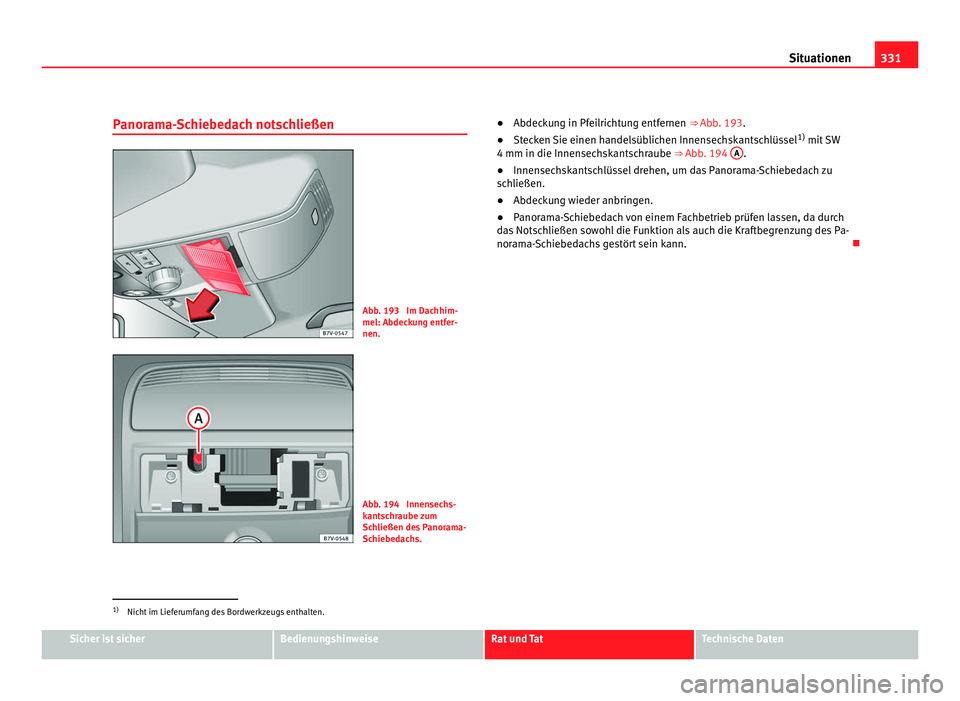 Seat Alhambra 2012 Betriebsanleitung (in German) 331
Situationen
Panorama-Schiebedach notschließen Abb. 193 Im Dachhim-
mel: Abdeckung entfer-
nen.
Abb. 194 Innensechs-
kantschraube zum
Schließen des Panorama-
Schiebedachs.●
Abdeckung in Pfeil Seat Alhambra 2012 Betriebsanleitung (in German) 331
Situationen
Panorama-Schiebedach notschließen Abb. 193 Im Dachhim-
mel: Abdeckung entfer-
nen.
Abb. 194 Innensechs-
kantschraube zum
Schließen des Panorama-
Schiebedachs.●
Abdeckung in Pfeil