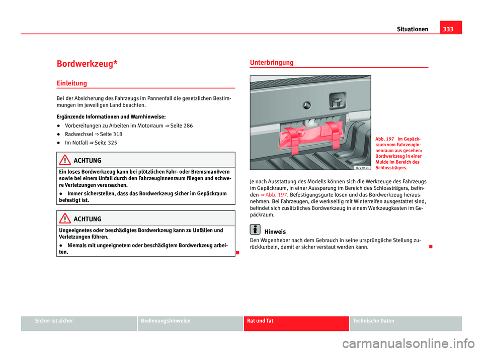 Seat Alhambra 2012 Betriebsanleitung (in German) 333
Situationen
Bordwerkzeug* Einleitung Bei der Absicherung des Fahrzeugs im Pannenfall die gesetzlichen Bestim-
mungen im jeweiligen Land beachten.
Ergänzende Informationen und Warnhinweise:
●
Vo Seat Alhambra 2012 Betriebsanleitung (in German) 333
Situationen
Bordwerkzeug* Einleitung Bei der Absicherung des Fahrzeugs im Pannenfall die gesetzlichen Bestim-
mungen im jeweiligen Land beachten.
Ergänzende Informationen und Warnhinweise:
●
Vo
