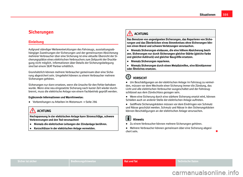 Seat Alhambra 2012 Betriebsanleitung (in German) 335
Situationen
Sicherungen
Einleitung Aufgrund ständiger Weiterentwicklungen des Fahrzeugs, ausstattungsab-
hängiger Zuordnungen der Sicherungen und der gemeinsamen Absicherung
mehrerer Verbraucher Seat Alhambra 2012 Betriebsanleitung (in German) 335
Situationen
Sicherungen
Einleitung Aufgrund ständiger Weiterentwicklungen des Fahrzeugs, ausstattungsab-
hängiger Zuordnungen der Sicherungen und der gemeinsamen Absicherung
mehrerer Verbraucher
