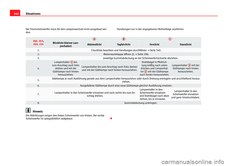 Seat Alhambra 2012 Betriebsanleitung (in German) 342
Situationen
Der Frontscheinwerfer muss für den Lampenwechsel nicht ausgebaut wer-
den. Handlungen nur in der angegebenen Reihenfolge ausführen:Abb. 203,
Abb . 204 A B C
Blinklicht (kleiner Lam Seat Alhambra 2012 Betriebsanleitung (in German) 342
Situationen
Der Frontscheinwerfer muss für den Lampenwechsel nicht ausgebaut wer-
den. Handlungen nur in der angegebenen Reihenfolge ausführen:Abb. 203,
Abb . 204 A B C
Blinklicht (kleiner Lam
