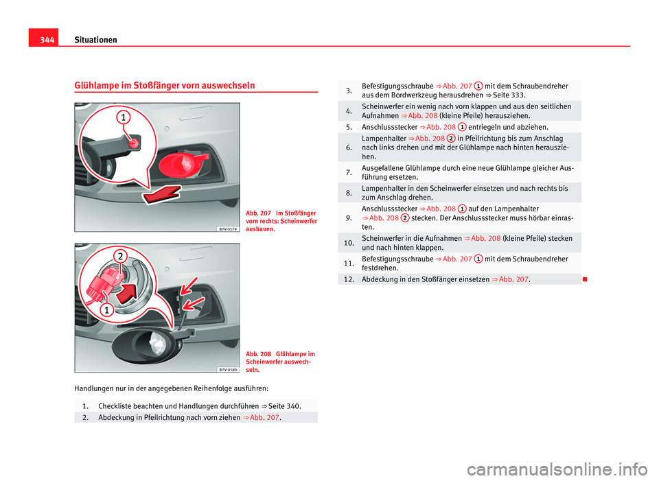 Seat Alhambra 2012 Betriebsanleitung (in German) 344
Situationen
Glühlampe im Stoßfänger vorn auswechseln Abb. 207 Im Stoßfänger
vorn rechts: Scheinwerfer
ausbauen.
Abb. 208 Glühlampe im
Scheinwerfer auswech-
seln.
Handlungen nur in der ange Seat Alhambra 2012 Betriebsanleitung (in German) 344
Situationen
Glühlampe im Stoßfänger vorn auswechseln Abb. 207 Im Stoßfänger
vorn rechts: Scheinwerfer
ausbauen.
Abb. 208 Glühlampe im
Scheinwerfer auswech-
seln.
Handlungen nur in der ange
