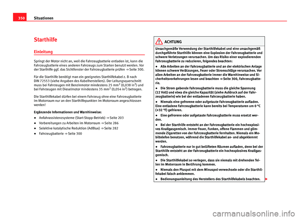 Seat Alhambra 2012 Betriebsanleitung (in German) 350
Situationen
Starthilfe
Einleitung Springt der Motor nicht an, weil die Fahrzeugbatterie entladen ist, kann die
Fahrzeugbatterie eines anderen Fahrzeugs zum Starten benutzt werden. Vor
der Starthil Seat Alhambra 2012 Betriebsanleitung (in German) 350
Situationen
Starthilfe
Einleitung Springt der Motor nicht an, weil die Fahrzeugbatterie entladen ist, kann die
Fahrzeugbatterie eines anderen Fahrzeugs zum Starten benutzt werden. Vor
der Starthil