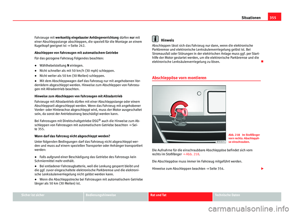 Seat Alhambra 2012 Betriebsanleitung (in German) 355
Situationen
Fahrzeuge mit werkseitig eingebauter Anhängevorrichtung dürfen nur mit
einer Ab s
chleppstange abschleppen, die speziell für die Montage an einem
Kugelkopf geeignet ist ⇒
Sei Seat Alhambra 2012 Betriebsanleitung (in German) 355
Situationen
Fahrzeuge mit werkseitig eingebauter Anhängevorrichtung dürfen nur mit
einer Ab s
chleppstange abschleppen, die speziell für die Montage an einem
Kugelkopf geeignet ist ⇒
Sei
