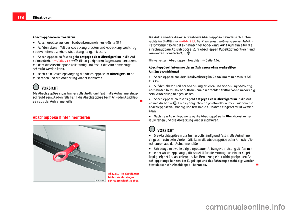 Seat Alhambra 2012 Betriebsanleitung (in German) 356
Situationen
Abschleppöse vorn montieren
● Abschleppöse aus dem Bordwerkzeug nehmen ⇒ Seite 333.
● Auf den oberen Teil der Abdeckung drücken und Abdeckung vorsichtig
nach vorn herauszie Seat Alhambra 2012 Betriebsanleitung (in German) 356
Situationen
Abschleppöse vorn montieren
● Abschleppöse aus dem Bordwerkzeug nehmen ⇒ Seite 333.
● Auf den oberen Teil der Abdeckung drücken und Abdeckung vorsichtig
nach vorn herauszie