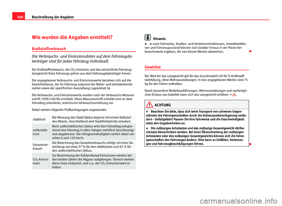 Seat Alhambra 2012  Betriebsanleitung (in German) 360
Beschreibung der Angaben
Wie wurden die Angaben ermittelt?
Kraftstoffverbrauch Die Verbrauchs- und Emissionsdaten auf dem Fahrzeugda-
tenträger sind für jedes Fahrzeug individuell.
Der Kraftstof