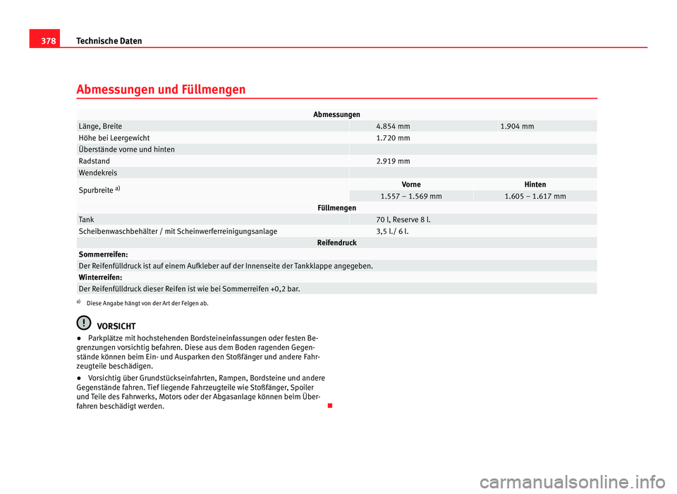 Seat Alhambra 2012 Betriebsanleitung (in German) 378
Technische Daten
Abmessungen und Füllmengen Abmessungen
Länge, Breite 4.854 mm 1.904 mm
Höhe bei Leergewicht 1.720 mm
Überstände vorne und hinten
Radstand 2.919 mm
Wendekreis
Sp Seat Alhambra 2012 Betriebsanleitung (in German) 378
Technische Daten
Abmessungen und Füllmengen Abmessungen
Länge, Breite 4.854 mm 1.904 mm
Höhe bei Leergewicht 1.720 mm
Überstände vorne und hinten
Radstand 2.919 mm
Wendekreis
Sp