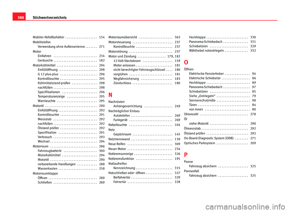 Seat Alhambra 2012 Betriebsanleitung (in German) Mobiler Abfallbehälter . . . . . . . . . . . . . . . . . . . 154
Mobiltelefon
Verwendung ohne Außenantenne . . . . . . . 271
Motor Einfahren . . . . . . . . . . . . . . . . . . . . . . . . . . 234 Seat Alhambra 2012 Betriebsanleitung (in German) Mobiler Abfallbehälter . . . . . . . . . . . . . . . . . . . 154
Mobiltelefon
Verwendung ohne Außenantenne . . . . . . . 271
Motor Einfahren . . . . . . . . . . . . . . . . . . . . . . . . . . 234