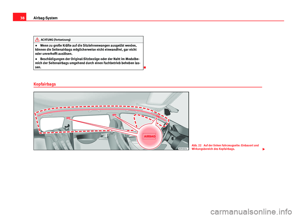 Seat Alhambra 2012 Betriebsanleitung (in German) 38
Airbag-System ACHTUNG (Fortsetzung)
● Wenn zu große Kräfte auf die Sitzlehnenwangen ausgeübt werden,
können die Seitenairbags möglicherweise nicht einwandfrei, gar nicht
oder unverhofft ausl Seat Alhambra 2012 Betriebsanleitung (in German) 38
Airbag-System ACHTUNG (Fortsetzung)
● Wenn zu große Kräfte auf die Sitzlehnenwangen ausgeübt werden,
können die Seitenairbags möglicherweise nicht einwandfrei, gar nicht
oder unverhofft ausl