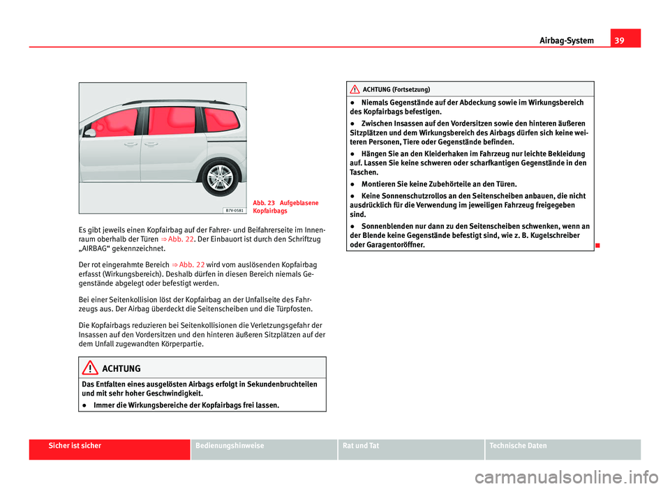 Seat Alhambra 2012 Betriebsanleitung (in German) 39
Airbag-System Abb. 23 Aufgeblasene
Kopfairbags
Es gibt jeweils einen Kopfairbag auf der Fahrer- und Beifahrerseite im Innen-
raum oberhalb der Türen ⇒ Abb. 22. Der Einbauort ist durch den Sc Seat Alhambra 2012 Betriebsanleitung (in German) 39
Airbag-System Abb. 23 Aufgeblasene
Kopfairbags
Es gibt jeweils einen Kopfairbag auf der Fahrer- und Beifahrerseite im Innen-
raum oberhalb der Türen ⇒ Abb. 22. Der Einbauort ist durch den Sc