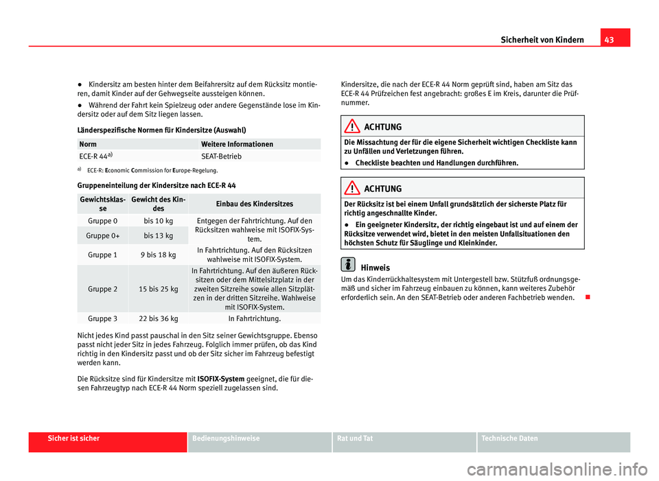 Seat Alhambra 2012 Betriebsanleitung (in German) 43
Sicherheit von Kindern
● Kindersitz am besten hinter dem Beifahrersitz auf dem Rücksitz montie-
ren, damit Kinder auf der Gehwegseite aussteigen können.
● Während der Fahrt kein Spielzeug od Seat Alhambra 2012 Betriebsanleitung (in German) 43
Sicherheit von Kindern
● Kindersitz am besten hinter dem Beifahrersitz auf dem Rücksitz montie-
ren, damit Kinder auf der Gehwegseite aussteigen können.
● Während der Fahrt kein Spielzeug od