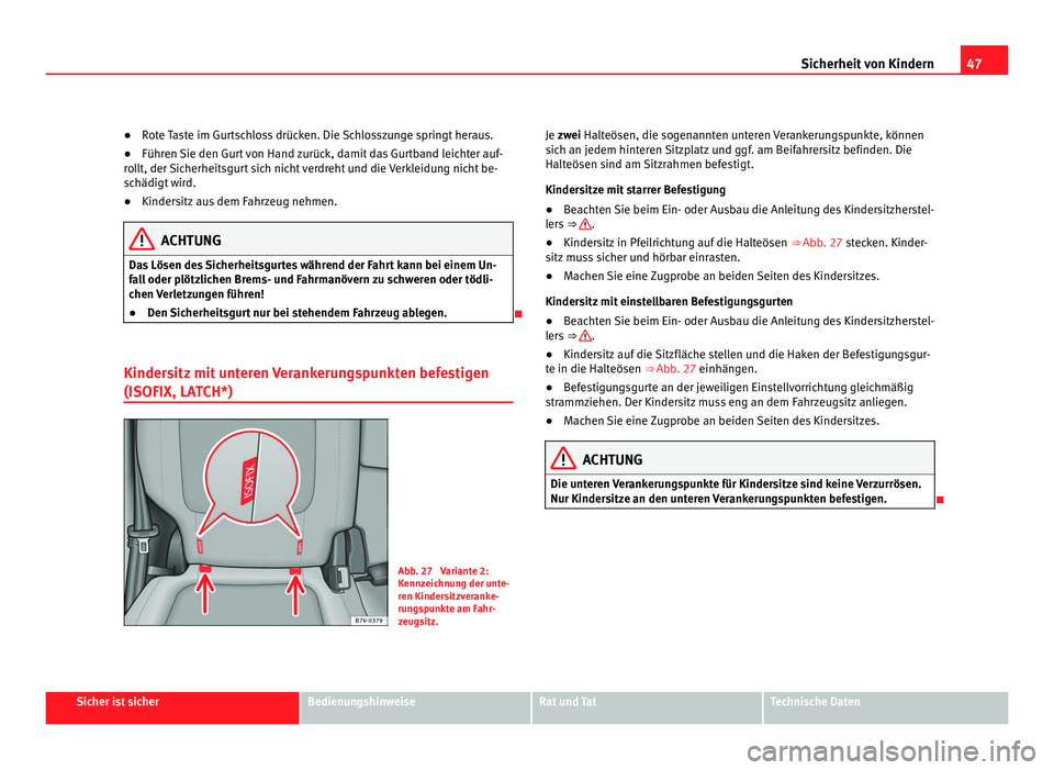Seat Alhambra 2012 Betriebsanleitung (in German) 47
Sicherheit von Kindern
● Rote Taste im Gurtschloss drücken. Die Schlosszunge springt heraus.
● Führen Sie den Gurt von Hand zurück, damit das Gurtband leichter auf-
rollt, der Sicherheitsgur Seat Alhambra 2012 Betriebsanleitung (in German) 47
Sicherheit von Kindern
● Rote Taste im Gurtschloss drücken. Die Schlosszunge springt heraus.
● Führen Sie den Gurt von Hand zurück, damit das Gurtband leichter auf-
rollt, der Sicherheitsgur