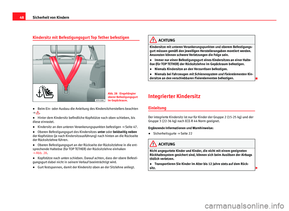Seat Alhambra 2012 Betriebsanleitung (in German) 48
Sicherheit von Kindern
Kindersitz mit Befestigungsgurt Top Tether befestigen Abb. 28 Eingehängter
oberer Befestigungsgurt
im Gepäckraum.
● Beim Ein- oder Ausbau die Anleitung des Kindersitzher Seat Alhambra 2012 Betriebsanleitung (in German) 48
Sicherheit von Kindern
Kindersitz mit Befestigungsgurt Top Tether befestigen Abb. 28 Eingehängter
oberer Befestigungsgurt
im Gepäckraum.
● Beim Ein- oder Ausbau die Anleitung des Kindersitzher