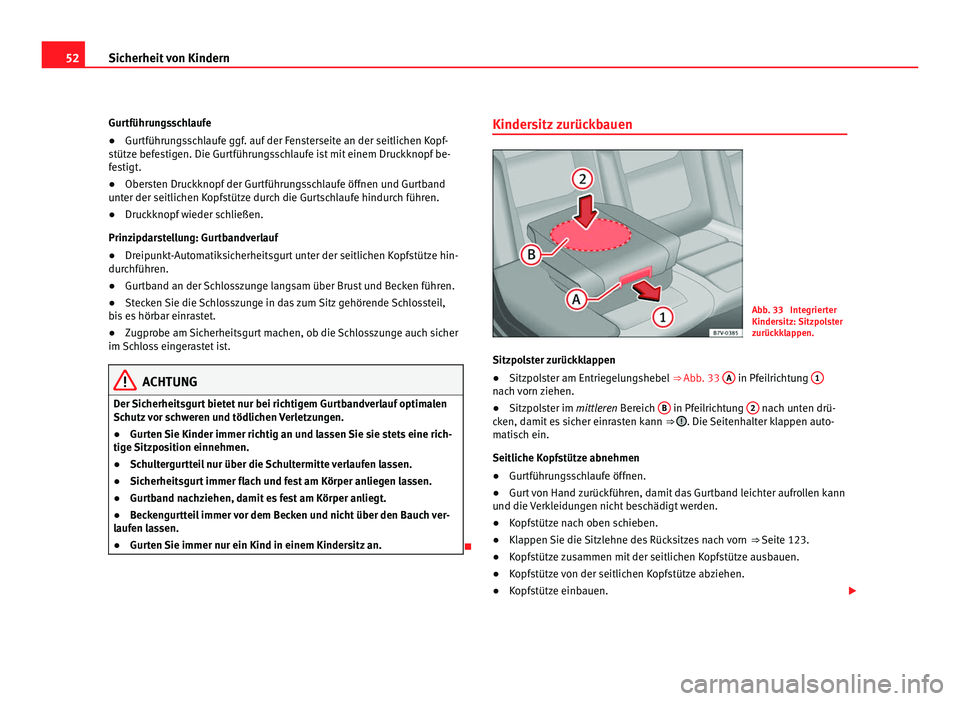Seat Alhambra 2012  Betriebsanleitung (in German) 52
Sicherheit von Kindern
Gurtführungsschlaufe
●Gurtführungsschlaufe ggf. auf der Fensterseite an der seitlichen Kopf-
stütze befestigen. Die Gurtführungsschlaufe ist mit einem Druckknopf be-
fe