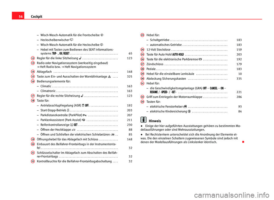 Seat Alhambra 2012  Betriebsanleitung (in German) 56
Cockpit
–Wisch-Wasch-Automatik für die Frontscheibe  
– Heckscheibenwischer 
– Wisch-Wasch-Automatik für die Heckscheibe  
– Hebel mit Tasten zum Bedienen des SEAT Informations-
