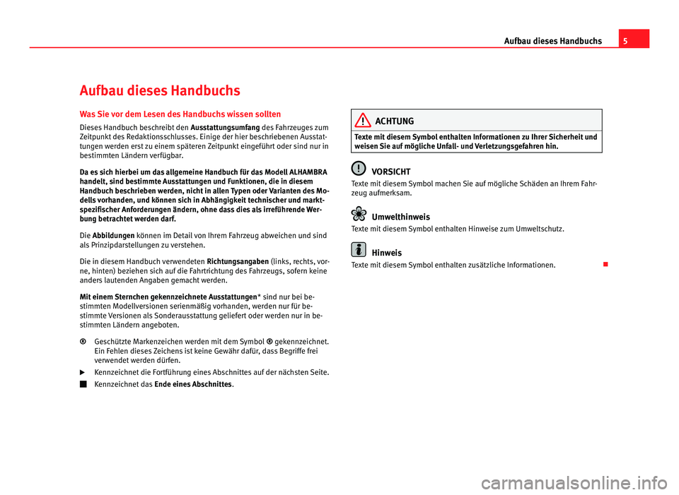 Seat Alhambra 2012  Betriebsanleitung (in German) 5
Aufbau dieses Handbuchs
Aufbau dieses Handbuchs Was Sie vor dem Lesen des Handbuchs wissen sollten
Dieses Handbuch beschreibt den  Ausstattungsumfang des Fahrzeuges zum
Zeitpunkt des Redaktionsschlu