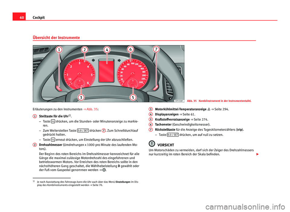 Seat Alhambra 2012  Betriebsanleitung (in German) 60
Cockpit
Übersicht der Instrumente Abb. 35  Kombiinstrument in der Instrumententafel.
Erläuterungen zu den Instrumenten  ⇒ Abb. 35:
St
elltaste für die Uhr 1)
.
– Taste    drücken, um d