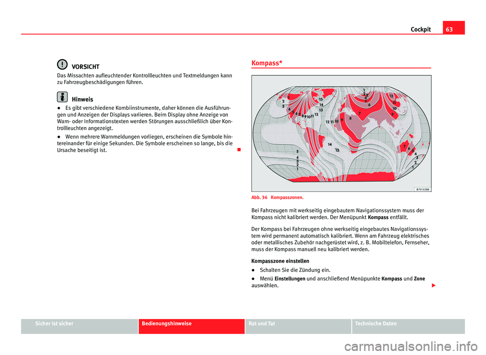 Seat Alhambra 2012  Betriebsanleitung (in German) 63
Cockpit VORSICHT
Das Missachten aufleuchtender Kontrollleuchten und Textmeldungen kann
zu Fahrzeugbeschädigungen führen. Hinweis
● Es gibt verschiedene Kombiinstrumente, daher können die Ausf