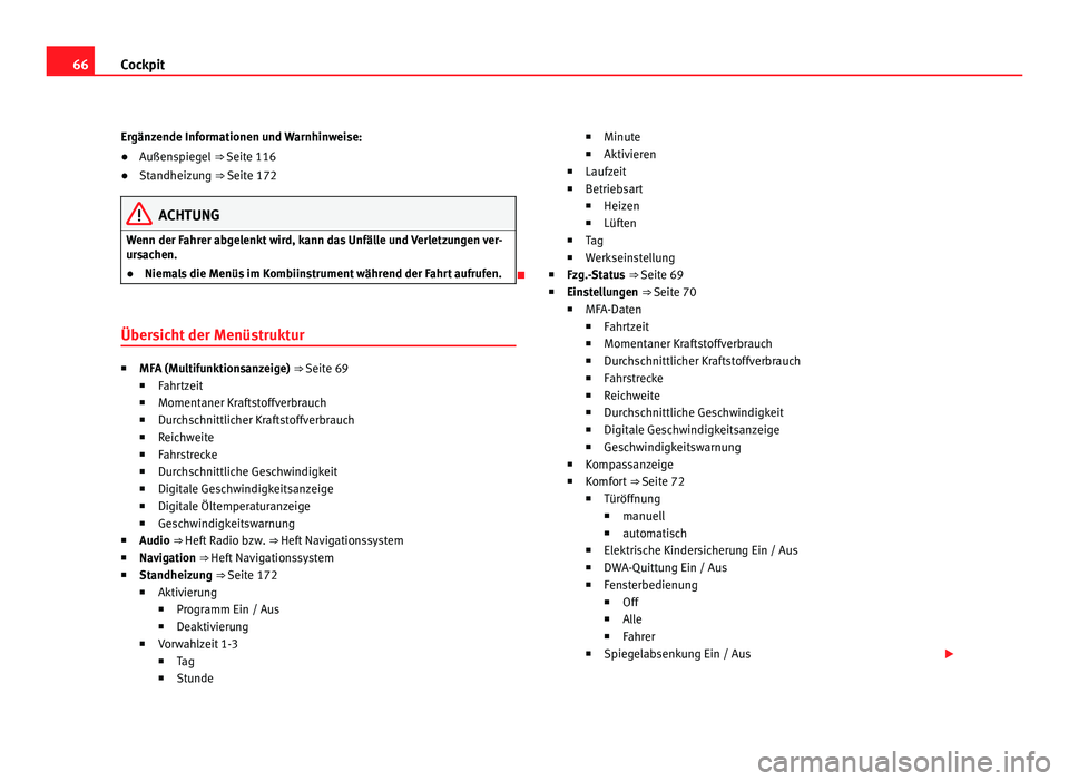 Seat Alhambra 2012  Betriebsanleitung (in German) 66
Cockpit
Ergänzende Informationen und Warnhinweise:
● Außenspiegel  ⇒ Seite 116
● Standheizung ⇒  Seite 172 ACHTUNG
Wenn der Fahrer abgelenkt wird, kann das Unfälle und Verletzungen v