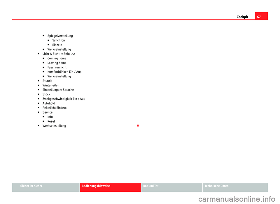 Seat Alhambra 2012  Betriebsanleitung (in German) 67
Cockpit
■ Spiegelverstellung
■ Synchron
■ Einzeln
■ Werkseinstellung
■ Licht & Sicht  ⇒ Seite 72
■ Comin
g home
■ Leaving home
■ Fussraumlicht
■ Komfortblinken Ein / Aus
■ W